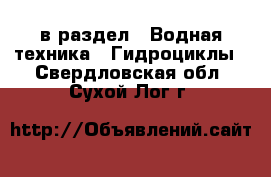  в раздел : Водная техника » Гидроциклы . Свердловская обл.,Сухой Лог г.